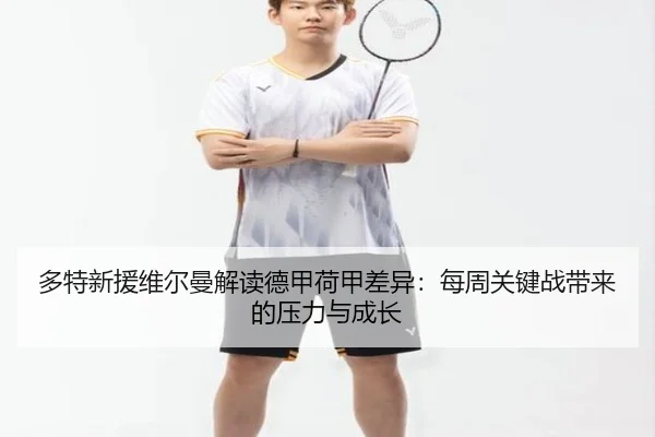 多特新援维尔曼解读德甲荷甲差异：每周关键战带来的压力与成长 - SABASPORTS